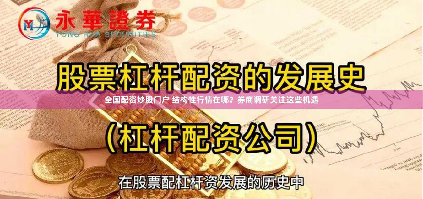 全国配资炒股门户 结构性行情在哪？券商调研关注这些机遇